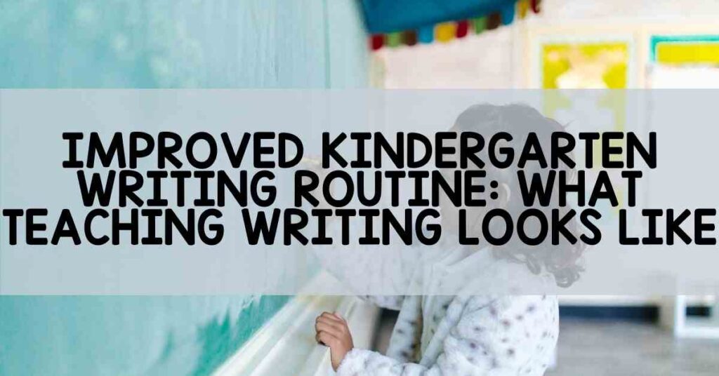 Improved Kindergarten Writing Routine: What Teaching Writing in Kindergarten Looks Like