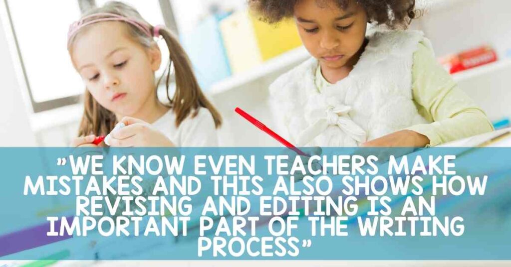 We know even teachers make mistakes and this also shows how revising and editing is an important part of the writing process.